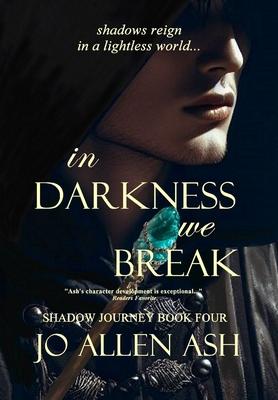 In Darkness We Break - Shadow Journey Series Book Four