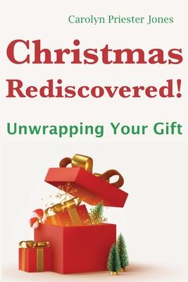 Christmas Rediscovered!: Unwrapping Your Gift