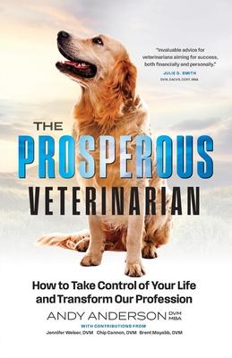 The Prosperous Veterinarian: How to Take Control of Your Life and Transform Our Profession