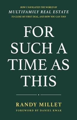 For Such A Time As This: How I Navigated the World of Multifamily Real Estate to Close My First Deal, and How You Can Too!