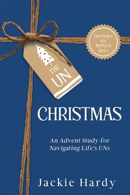 The Un-Christmas: An Advent Study for Navigating Life's UNs