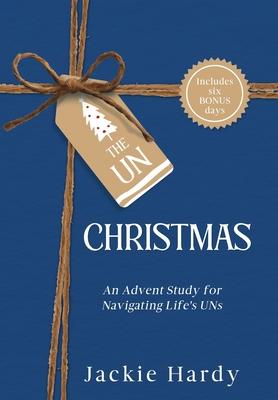 The Un-Christmas: An Advent Study for Navigating Life's UNs