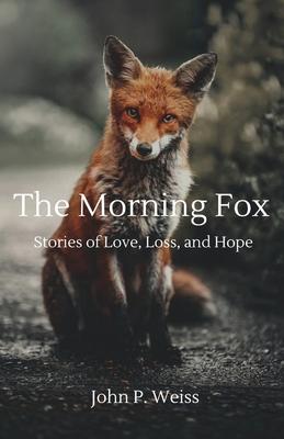 The Morning Fox: Stories of Love, Loss, and Hope