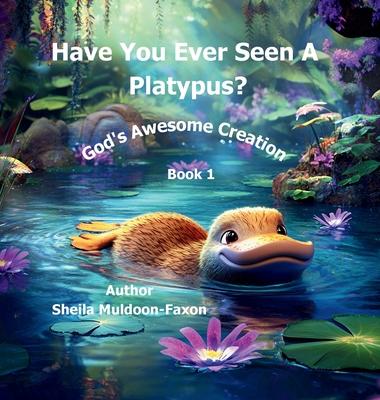 Have You Ever Seen a Platypus?: God's Awesome Creation