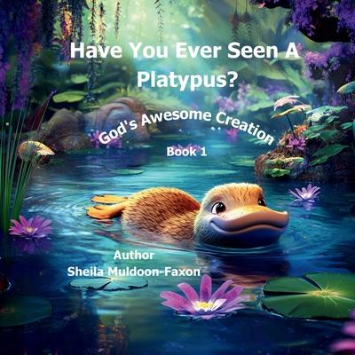 Have You Ever Seen a Platypus?: God's Awesome Creation