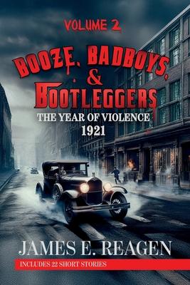 Booze, Badboys & Bootleggers Volume 2 1921 The Year of Violence