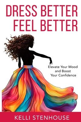 Dress Better Feel Better: Elevate Your Mood and Boost Your Confidence