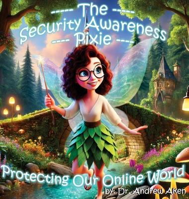 The Security Awareness Pixie - Protecting Our Online World: A children's guide to careers in cybersecurity and improving children's online safety, pri