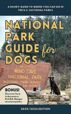 National Park Guide for Dogs: : A handy guide to where you can go in the U.S. National Parks