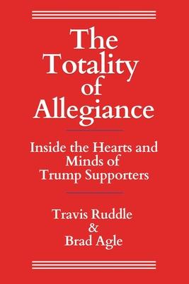 The Totality of Allegiance: Inside the Hearts and Minds of Trump Supporters