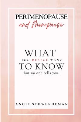 Perimenopause and Menopause: What you really want to know but no one tells you.