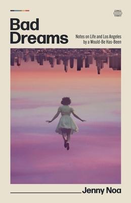 Bad Dreams: Notes on Life and Los Angeles by a Would-Be Has-Been