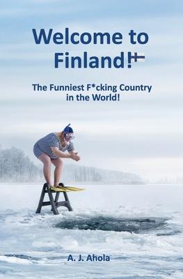 Welcome to Finland!: The Funniest F*cking Country in the World!