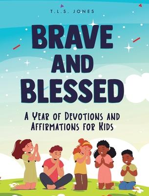 Brave and Blessed: A Year of Devotions and Affirmations for Kids