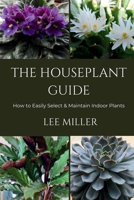 The Houseplant Guide-How to Easily Select & Maintain Indoor Plants