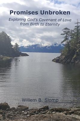 Promises Unbroken: Exploring God's Covenant of Love from Birth to Eternity