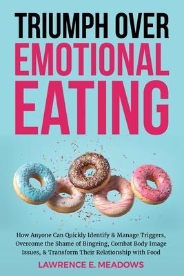Triumph Over Emotional Eating: How Anyone Can Quickly Identify & Manage Triggers, Overcome the Shame of Bingeing, Combat Body Image Issues, & Transfo Subscription