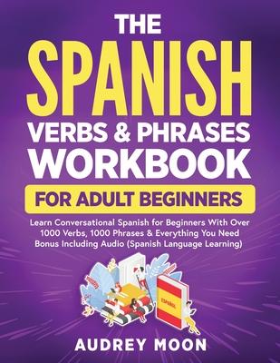 The Spanish Verbs & Phrases Workbook For Adult Beginners