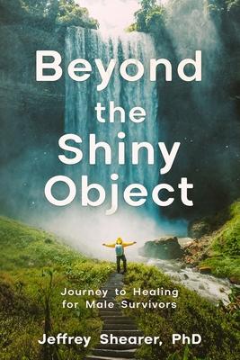 Beyond the Shiny Object: Journey to Healing for Male Survivors