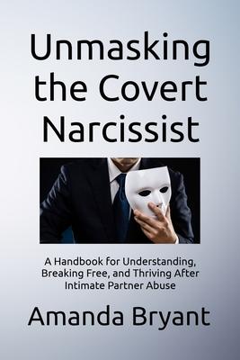 Unmasking the Covert Narcissist: A Handbook for Understanding, Breaking Free, and Thriving After Intimate Partner Abuse Subscription