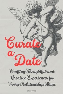 Curate a Date: Crafting Thoughtful and Creative Experiences for Every Relationship Stage