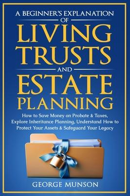 A Beginner's Explanation of Living Trusts and Estate Planning: How to Save Money on Probate & Taxes, Understand How to Protect Your Assets & Safeguard Subscription