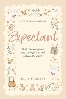 Expectant: A New Mom's Devotional - Faith, Encouragement, and Grace for New and Expectant Mothers Subscription