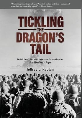 Tickling the Dragon's Tail: Politicians, Bureaucrats, and Scientists in the Nuclear Age Subscription