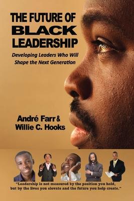 The Future of Black Leadership: Developing Leaders Who Will Shape the Next Generation