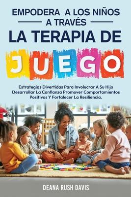 Empodera A Los Nios A Travs De La Terapia De Juego: Estrategias Divertidas Para Involucrar A Su Hijo Desarrollar La Confianza Promover ... Fortalece Subscription