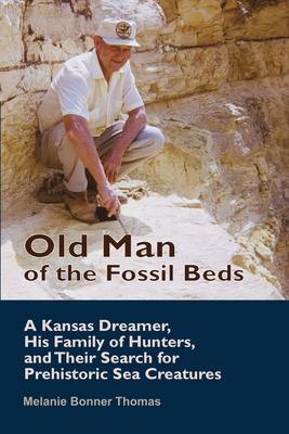 Old Man of the Fossil Beds: A Kansas Dreamer, His Family of Hunters, and Their Search for Prehistoric Sea Creatures Subscription