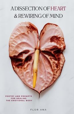 A Dissection of Heart & Rewiring of Mind: Poetry and Prompts for Healing the Emotional Body Subscription