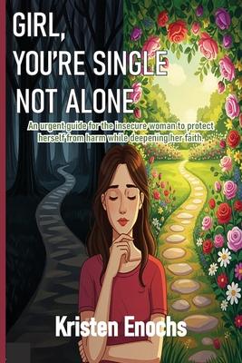 Girl, You're Single . . . Not Alone.: An urgent guide for the insecure woman to protect herself from harm while deepening her faith. Subscription