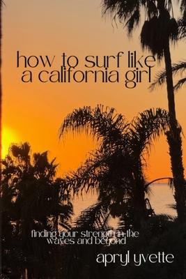 How To Surf Like A California Girl: Finding Your Strength In The Waves And Beyond Subscription