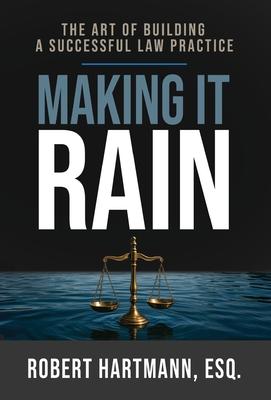 Making It Rain: The Art of Building a Successful Law Practice