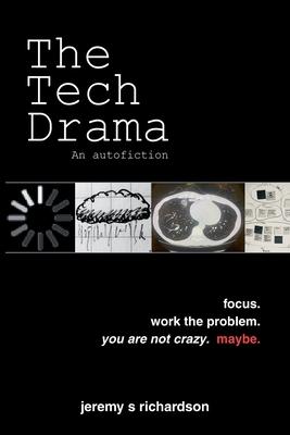 The Tech Drama: Focus. Work the Problem. You Are Not Crazy. Maybe.
