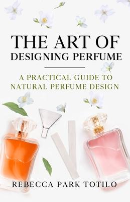 The Art of Designing Perfume: A Practical Guide to Natural Perfume Design Subscription