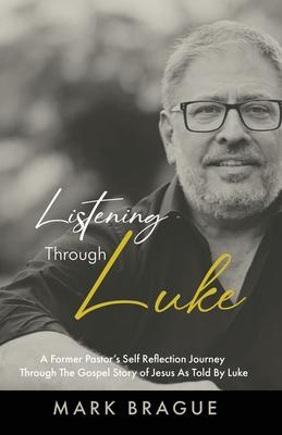 Listening Through Luke: A Former Pastor's Self Reflection Journey Through the Gospel Story of Jesus As Told by Luke Subscription