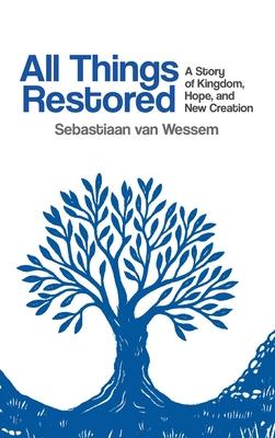 All Things Restored: A Story of Kingdom, Hope, and New Creation