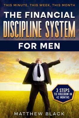 The Financial Discipline System for Men: 3 Steps to Freedom in 42 Months: This Minute This Week This Month Subscription