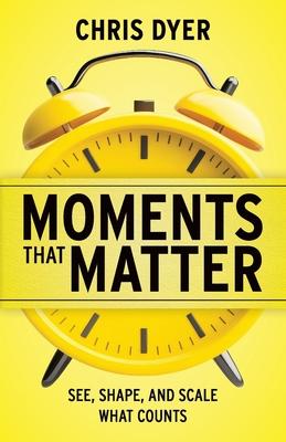 Moments That Matter: See, Shape, and Scale What Counts Subscription
