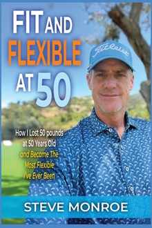 Fit and Flexible at 50: How I lost 50 pounds at 50 years old and became the most flexible I've ever been