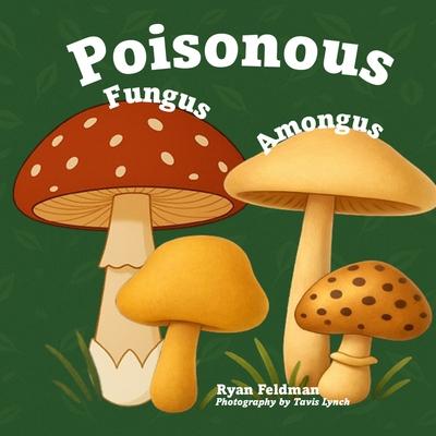 Poisonous Fungus Amongus: A Toxicologist's Rhyming Guide to Poisonous Mushroom Basics and Safe Foraging for Curious Kids and Nature Lovers Subscription