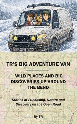 TR's Big Adventure Van: Wild Places and Big Discoveries Up Around The Bend Subscription