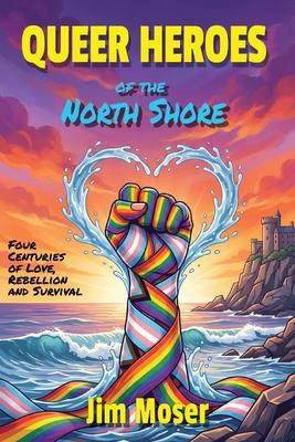Queer Heroes of the North Shore: Four Centuries of Love, Rebellion and Survival Subscription