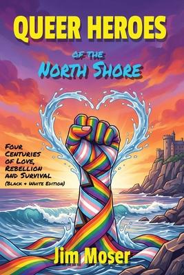 Queer Heroes of the North Shore: Four Centuries of Love, Rebellion and Survival (Black & White Edition) Subscription