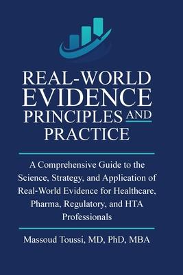 Real World Evidence, Principles and Practice: A Comprehensive Guide to the Science, Strategy, and Application of Real-World Evidence for Healthcare, P