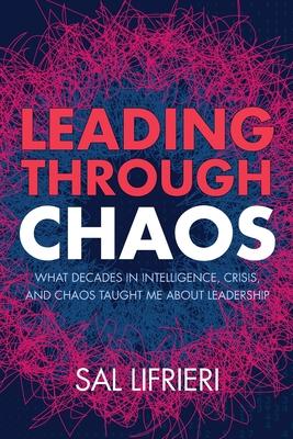 Leading Through Chaos: What Decades in Intelligence, Crisis and Chaos Taught Me About Leadership Subscription