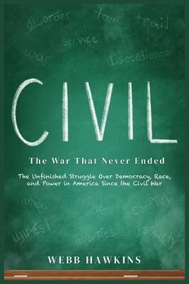 Civil: The War That Never Ended: The Unfinished Struggle Over Democracy, Race, and Power in America Since the Civil War Subscription