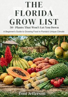 The Florida Grow List: 50+ Plants That Won't Let You Down: A Beginner's Guide to Growing Food in Florida's Unique Climate Subscription